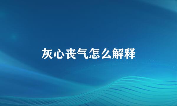 灰心丧气怎么解释