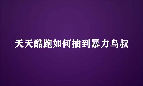 天天酷跑如何抽到暴力鸟叔
