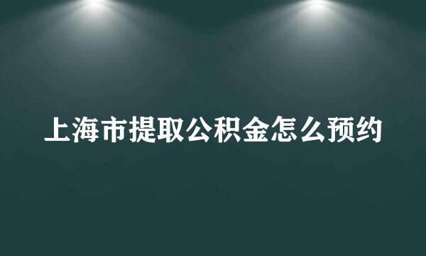 上海市提取公积金怎么预约