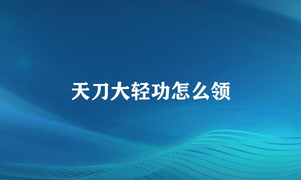 天刀大轻功怎么领