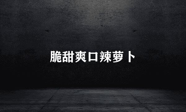 脆甜爽口辣萝卜