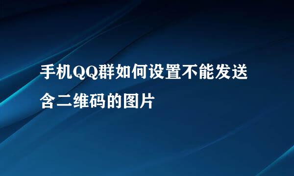 手机QQ群如何设置不能发送含二维码的图片