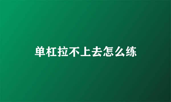 单杠拉不上去怎么练