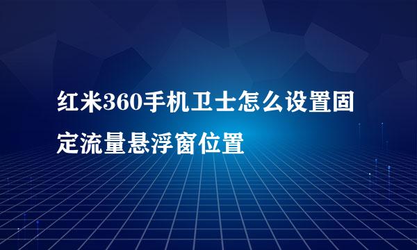 红米360手机卫士怎么设置固定流量悬浮窗位置