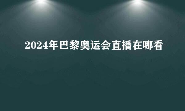 2024年巴黎奥运会直播在哪看