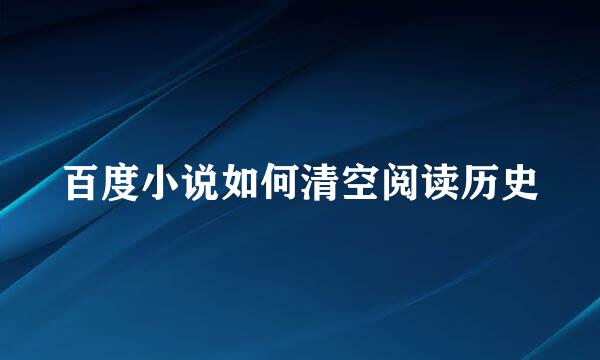 百度小说如何清空阅读历史