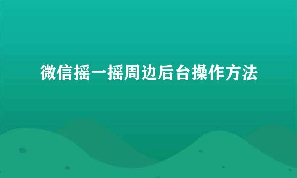 微信摇一摇周边后台操作方法