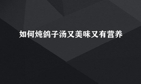 如何炖鸽子汤又美味又有营养