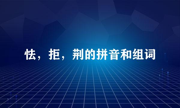 怯，拒，荆的拼音和组词