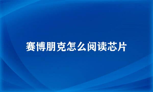 赛博朋克怎么阅读芯片