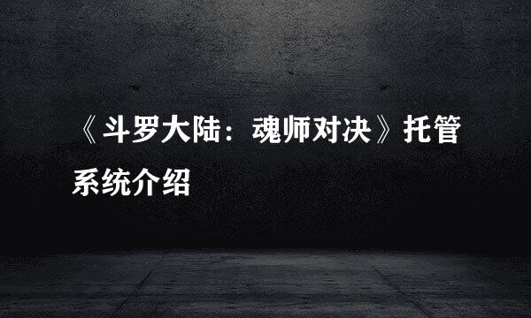 《斗罗大陆：魂师对决》托管系统介绍