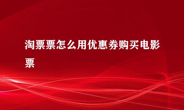 淘票票怎么用优惠券购买电影票