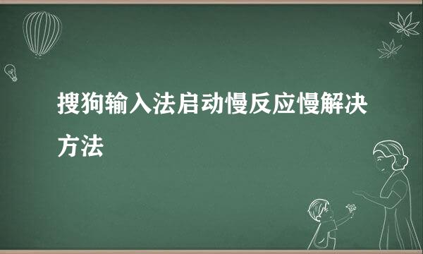 搜狗输入法启动慢反应慢解决方法