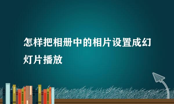 怎样把相册中的相片设置成幻灯片播放