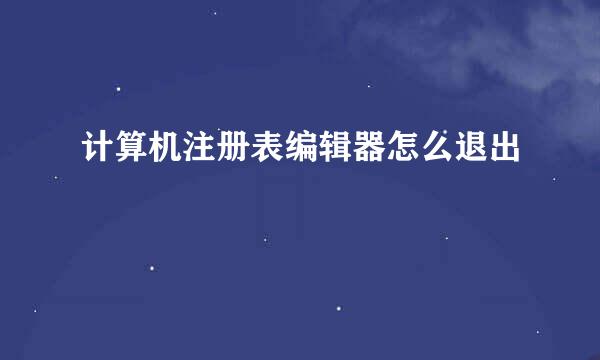 计算机注册表编辑器怎么退出