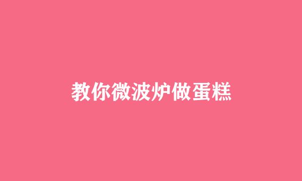 教你微波炉做蛋糕