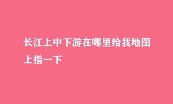 长江上中下游在哪里给我地图上指一下