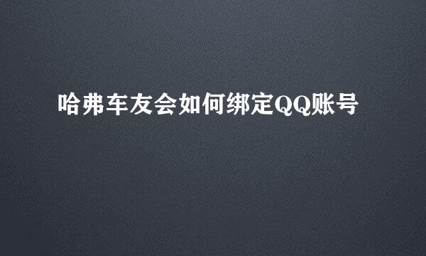哈弗车友会如何绑定QQ账号