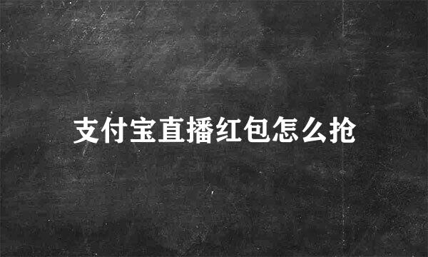 支付宝直播红包怎么抢