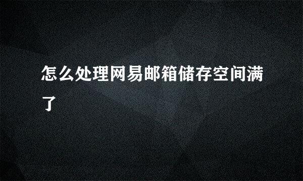 怎么处理网易邮箱储存空间满了