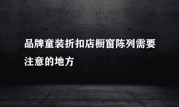 品牌童装折扣店橱窗陈列需要注意的地方