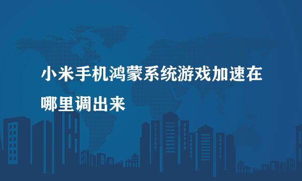 小米手机鸿蒙系统游戏加速在哪里调出来