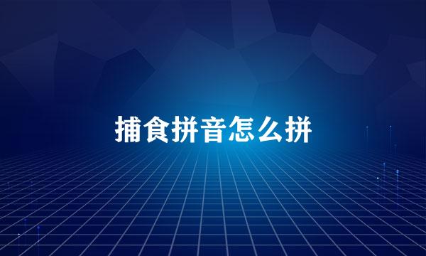 捕食拼音怎么拼