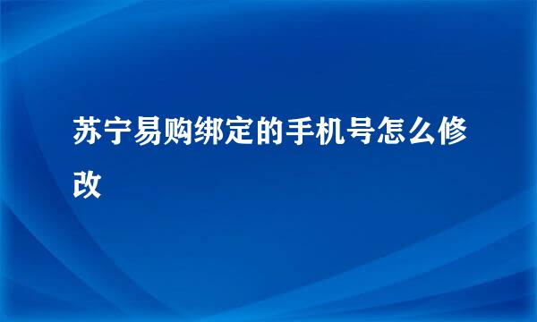 苏宁易购绑定的手机号怎么修改