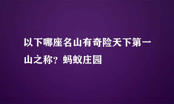 以下哪座名山有奇险天下第一山之称？蚂蚁庄园