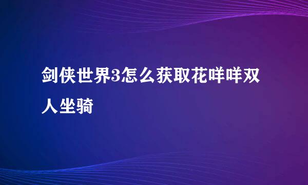 剑侠世界3怎么获取花咩咩双人坐骑