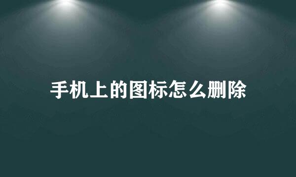 手机上的图标怎么删除