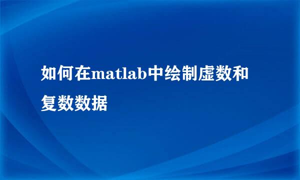 如何在matlab中绘制虚数和复数数据