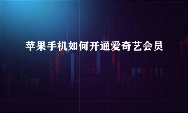 苹果手机如何开通爱奇艺会员