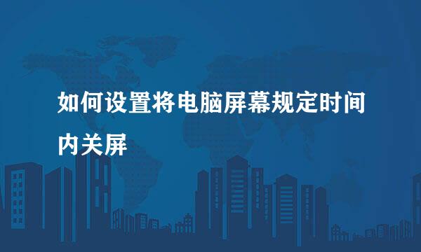 如何设置将电脑屏幕规定时间内关屏