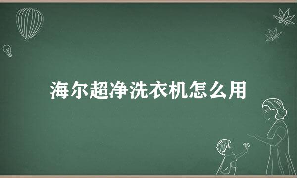 海尔超净洗衣机怎么用