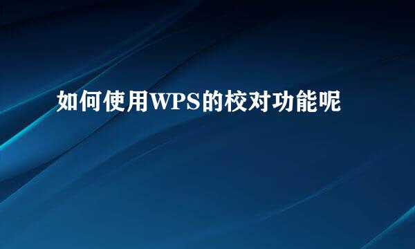 如何使用WPS的校对功能呢