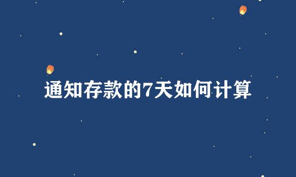 通知存款的7天如何计算