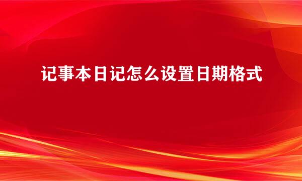 记事本日记怎么设置日期格式