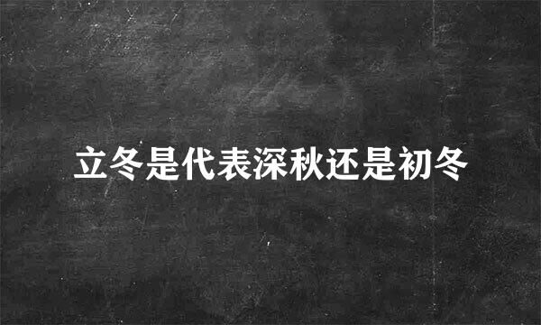 立冬是代表深秋还是初冬