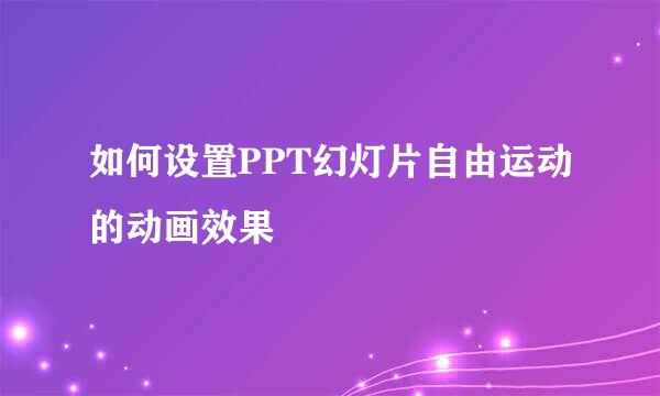 如何设置PPT幻灯片自由运动的动画效果