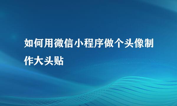 如何用微信小程序做个头像制作大头贴