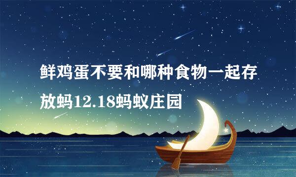 鲜鸡蛋不要和哪种食物一起存放蚂12.18蚂蚁庄园
