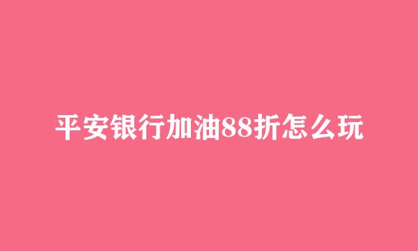 平安银行加油88折怎么玩