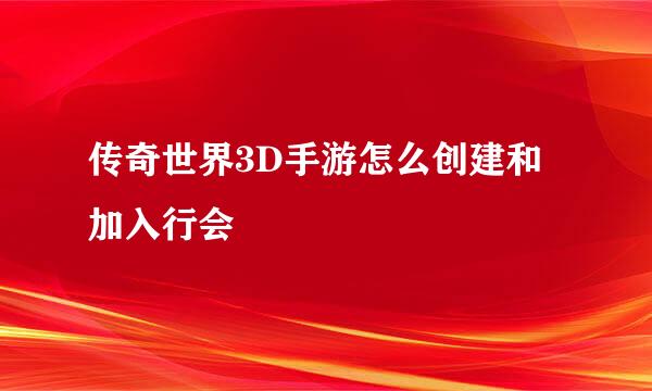 传奇世界3D手游怎么创建和加入行会