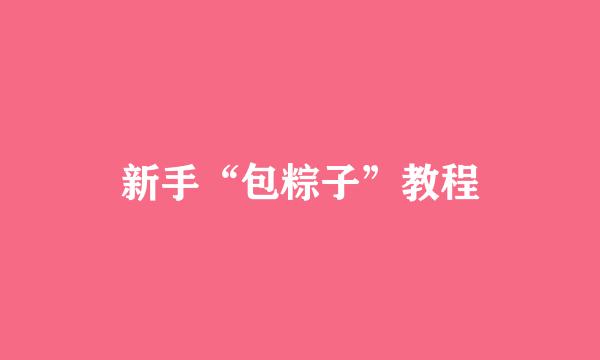 新手“包粽子”教程