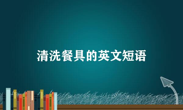 清洗餐具的英文短语
