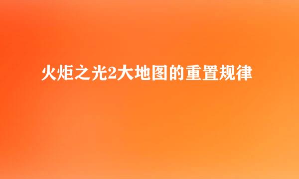 火炬之光2大地图的重置规律