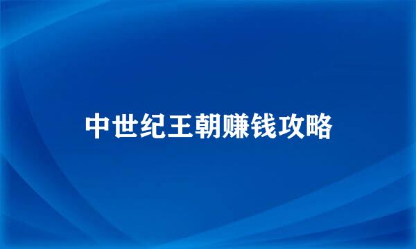 中世纪王朝赚钱攻略