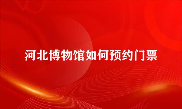 河北博物馆如何预约门票