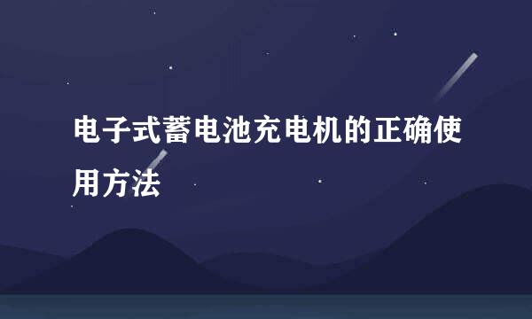 电子式蓄电池充电机的正确使用方法